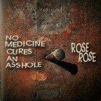 Rose Rose : No Medicine Cures an Asshole